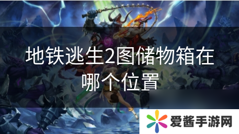 地鐵逃生2圖儲物箱在哪個位置