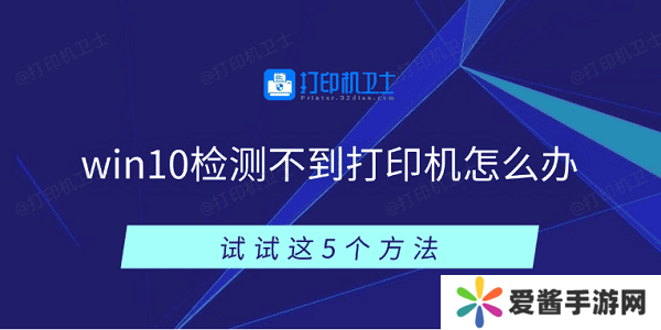 win10檢測不到打印機(jī)怎么辦 試試這5個方法